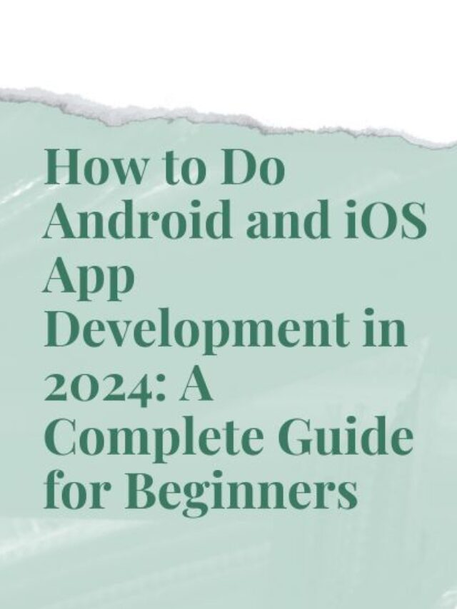 How to Do Android and iOS App Development in 2024: A Complete Guide for Beginners